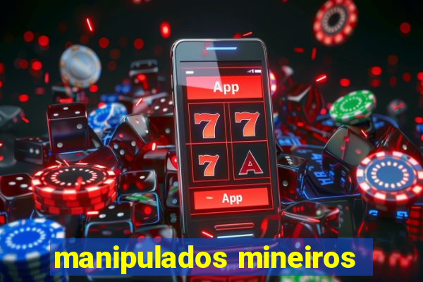 manipulados mineiros